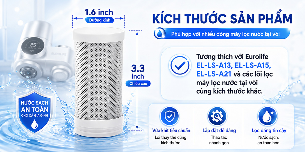 Lõi thay thế Eurolife EL-CF1315 có kích thước khoảng 1.6 inch x 3.3 inch, dễ lắp đặt và tương thích với nhiều dòng máy lọc nước tại vòi Eurolife.